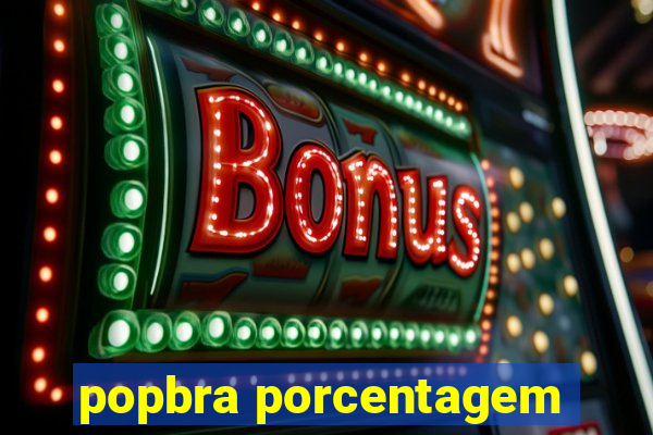 popbra porcentagem